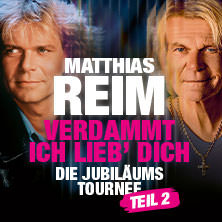 Matthias Reim - VERDAMMT, ICH LIEB DICH – Die Jubiläumstournee - Teil 2 05.06.2027 Freudenburg
